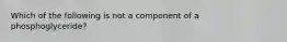 Which of the following is not a component of a phosphoglyceride?