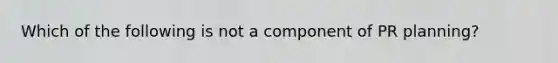 Which of the following is not a component of PR planning?