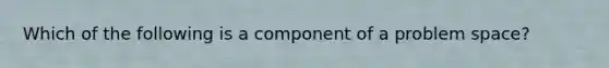 Which of the following is a component of a problem space?