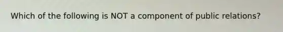 Which of the following is NOT a component of public relations?