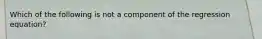 Which of the following is not a component of the regression equation?