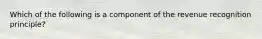 Which of the following is a component of the revenue recognition principle?