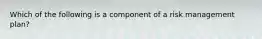 Which of the following is a component of a risk management plan?