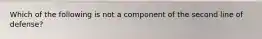 Which of the following is not a component of the second line of defense?