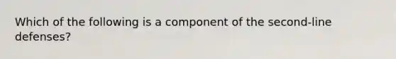 Which of the following is a component of the second-line defenses?