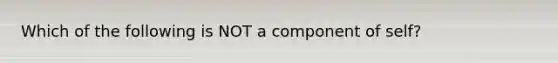 Which of the following is NOT a component of self?