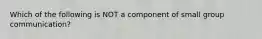 Which of the following is NOT a component of small group communication?