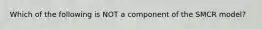 Which of the following is NOT a component of the SMCR model?