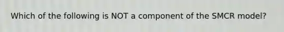 Which of the following is NOT a component of the SMCR model?