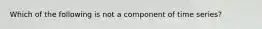 Which of the following is not a component of time series?