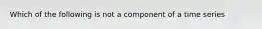 Which of the following is not a component of a time series