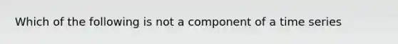 Which of the following is not a component of a time series