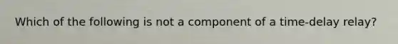 Which of the following is not a component of a time-delay relay?