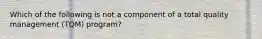 Which of the following is not a component of a total quality management (TQM) program?