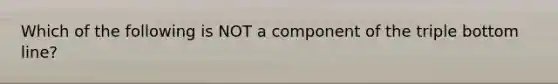 Which of the following is NOT a component of the triple bottom line?