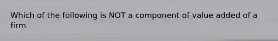 Which of the following is NOT a component of value added of a firm