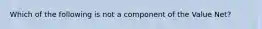 Which of the following is not a component of the Value Net?