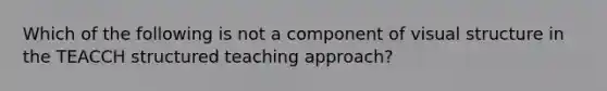 Which of the following is not a component of visual structure in the TEACCH structured teaching approach?