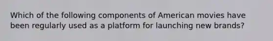 Which of the following components of American movies have been regularly used as a platform for launching new brands?