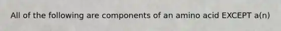 All of the following are components of an amino acid EXCEPT a(n)