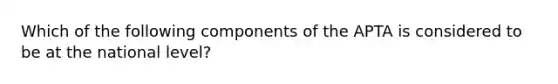 Which of the following components of the APTA is considered to be at the national level?