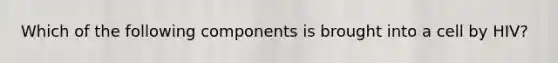 Which of the following components is brought into a cell by HIV?