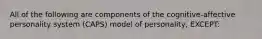 All of the following are components of the cognitive-affective personality system (CAPS) model of personality, EXCEPT: