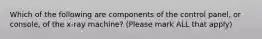 Which of the following are components of the control panel, or console, of the x-ray machine? (Please mark ALL that apply)