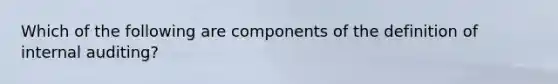 Which of the following are components of the definition of internal auditing?