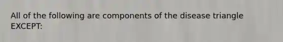 All of the following are components of the disease triangle EXCEPT: