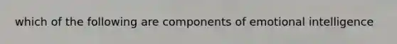 which of the following are components of emotional intelligence