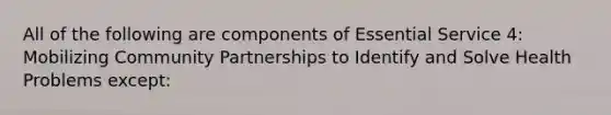 All of the following are components of Essential Service 4: Mobilizing Community Partnerships to Identify and Solve Health Problems except: