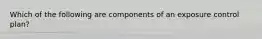 Which of the following are components of an exposure control plan?