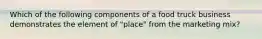 Which of the following components of a food truck business demonstrates the element of "place" from the marketing mix?