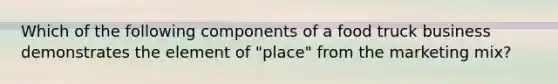 Which of the following components of a food truck business demonstrates the element of "place" from the marketing mix?