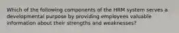 Which of the following components of the HRM system serves a developmental purpose by providing employees valuable information about their strengths and weaknesses?