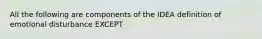 All the following are components of the IDEA definition of emotional disturbance EXCEPT