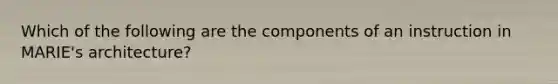 Which of the following are the components of an instruction in MARIE's architecture?