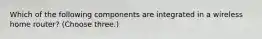Which of the following components are integrated in a wireless home router? (Choose three.)