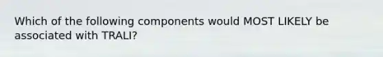 Which of the following components would MOST LIKELY be associated with TRALI?