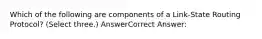 Which of the following are components of a Link-State Routing Protocol? (Select three.) AnswerCorrect Answer: