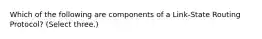 Which of the following are components of a Link-State Routing Protocol? (Select three.)