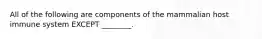 All of the following are components of the mammalian host immune system EXCEPT ________.