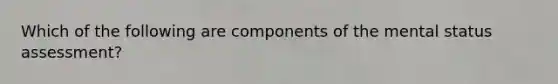 Which of the following are components of the mental status assessment?