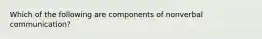 Which of the following are components of nonverbal communication?