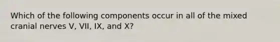 Which of the following components occur in all of the mixed cranial nerves V, VII, IX, and X?