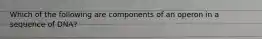 Which of the following are components of an operon in a sequence of DNA?