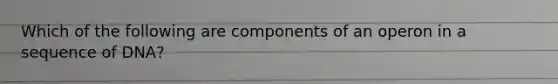 Which of the following are components of an operon in a sequence of DNA?