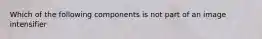 Which of the following components is not part of an image intensifier