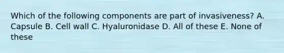 Which of the following components are part of invasiveness? A. Capsule B. Cell wall C. Hyaluronidase D. All of these E. None of these